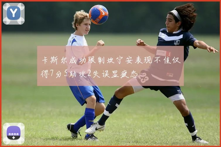 卡斯尔成功限制坎宁安表现不佳仅得7分5助攻2失误显疲态