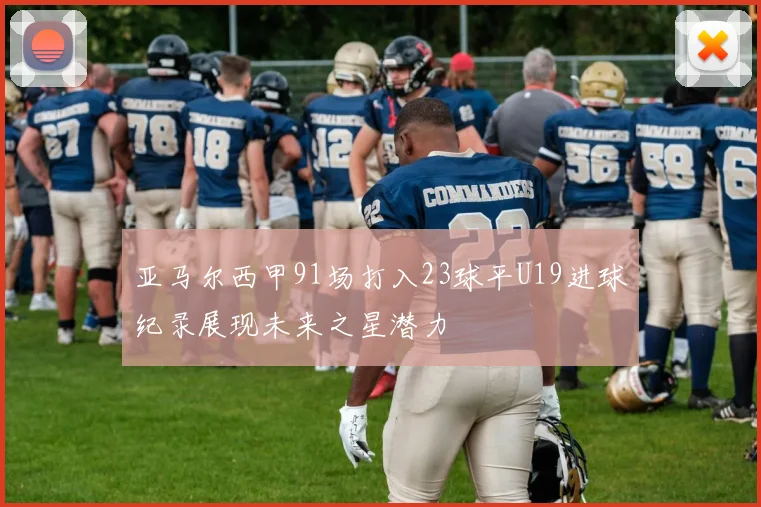 亚马尔西甲91场打入23球平U19进球纪录展现未来之星潜力